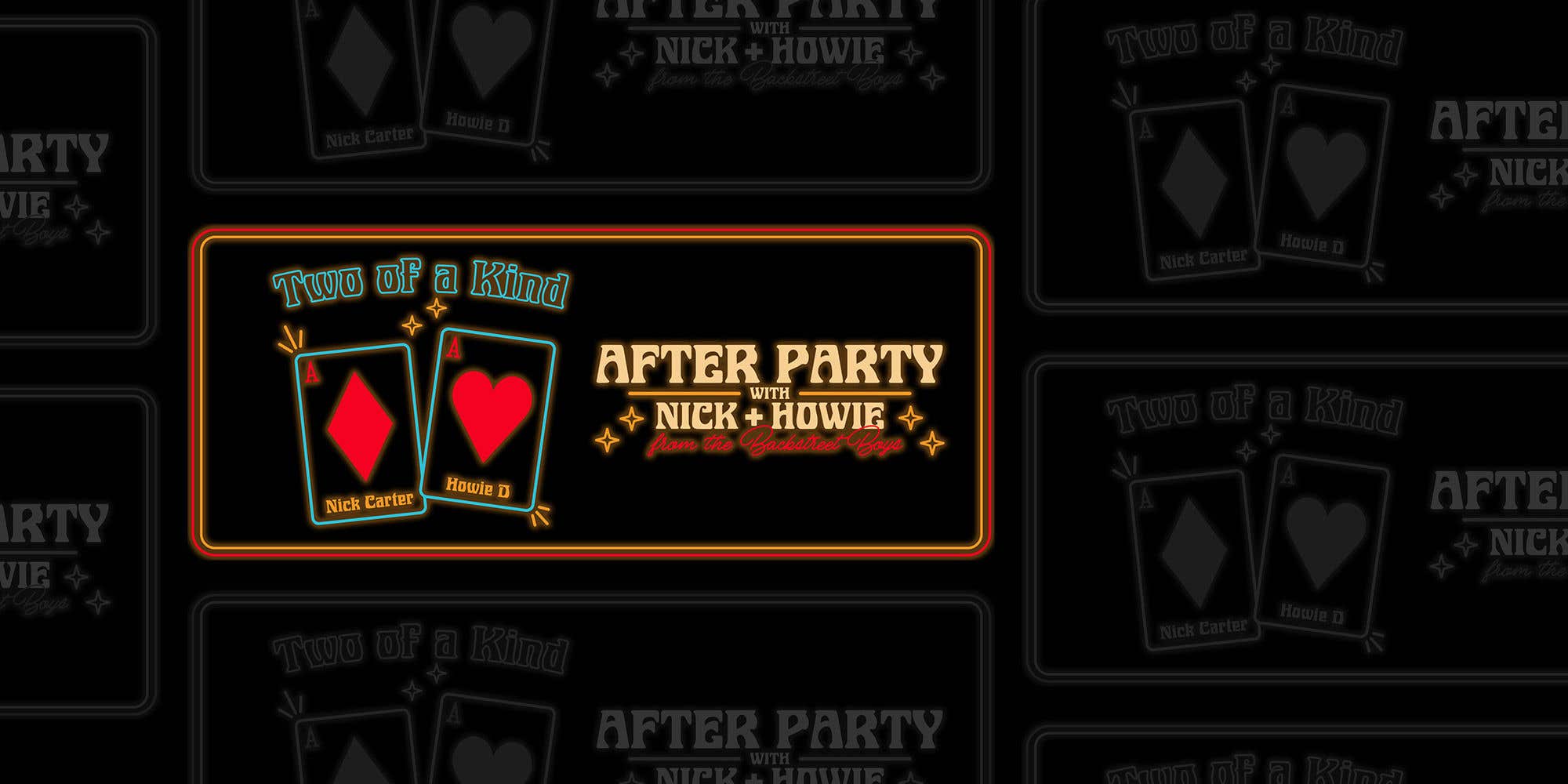 2 playing cards and black background with Nick Carter and Howie D written on them next to the words Two of a Kind Afterparty with Nick and Howie from the Backstreet Boys.